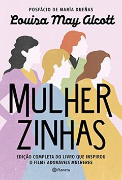 Mulherzinhas: Edição completa do livro que inspirou o filme Adoráveis mulheres, do autor Louisa May Alcott