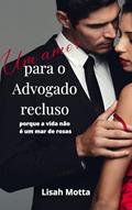 Ler Um amor para o advogado recluso: a vida não é um mar de rosas, do autor Lisah Motta