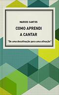 Ler Como aprendi a cantar: "De uma desafinação para uma afinação", do autor Marcos Santos