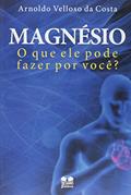 Ler Magnésio. O que Ele Pode Fazer por Você?, do autor Arnoldo Velloso da Costa