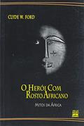 Ler O herói com rosto africano: mitos da África, do autor Clyde W. Ford