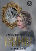 Ler O Rosto Por Trás Do Espelho, do autor Kaliana Soares Ler O Rosto Por Trás Do Espelho, do autor Kaliana Soares