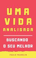 Ler Uma Vida Analisada: Buscando o seu Melhor, do autor Paulo Franklin