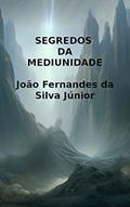 Ler SEGREDOS DA MEDIUNIDADE: Fatos Analisados sob a Ótica Espírita, do autor João Fernandes da Silva Júnior