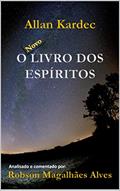 Ler O Livro dos Espíritos: O Novo Livro dos Espíritos: Analisado e comentado por Robson Magalhães Alves, do autor Robson Magalhães Alves; Allan Kardec