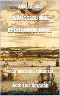 Ler ANÁLISE DOS POEMAS ESCOLHIDOS DE GREGÓRIO DE MATOS: POESIA ANALISADA E COMENTADA, do autor José Luiz Amzalak Ler ANÁLISE DOS POEMAS ESCOLHIDOS DE GREGÓRIO DE MATOS: POESIA ANALISADA E COMENTADA, do autor José Luiz Amzalak
