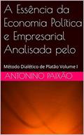 Ler A Essência da Economia Política e Empresarial Analisada pelo : Método Dialético de Platão Volume I, do autor Antonino Paixão Ler A Essência da Economia Política e Empresarial Analisada pelo : Método Dialético de Platão Volume I, do autor Antonino Paixão