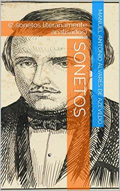 SONETOS: (2 sonetos literariamente analisados), do autor Manuel Antônio Álvares de Azevedo