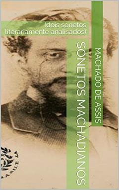 Sonetos machadianos: (dois sonetos literariamente analisados), do autor Machado de Assis