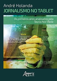 Jornalismo no tablet: os primeiros anos analisados pela teoria ator-rede, do autor André Fabrício da Cunha Holanda