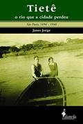 Ler Tietê, o rio que a Cidade Perdeu: São Paulo, 1890-1940, do autor Janes Jorge