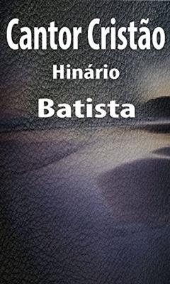 Cantor Cristão: Hinario Batista, do autor Varius Desconhecido. Dominio Publico