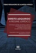 Ler Direito adquirido a regime jurídico: confiança legítima, segurança jurídica e proteção das expectativas no âmbito das relações de Direito, do autor Fábio Periandro de Almeida Hirsch