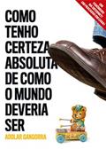 Ler Como Tenho Certeza Absoluta de Como o Mundo Deveria Ser, do autor Adolar Gangorra Ler Como Tenho Certeza Absoluta de Como o Mundo Deveria Ser, do autor Adolar Gangorra