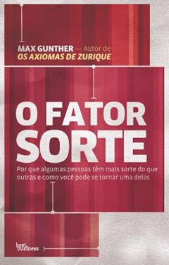 O fator sorte: Por que algumas pessoas têm mais sorte do que outras e como você pode se tornar uma delas, do autor Max Gunther