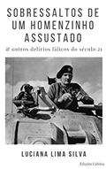 Ler Sobressaltos de um homenzinho assustado & outros delírios fálicos do século 21, do autor Luciana Lima Silva Ler Sobressaltos de um homenzinho assustado & outros delírios fálicos do século 21, do autor Luciana Lima Silva