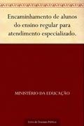 Ler Encaminhamento de alunos do ensino regular para atendimento especializado., do autor Ministério da Educação