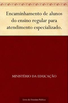 Encaminhamento de alunos do ensino regular para atendimento especializado., do autor Ministério da Educação