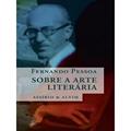 Ler Fernando Pessoa Sobre a Arte Literária, do autor Fernando Pessoa