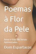 Ler Poemas à Flor da Pele: Amor e Vida em Versos Apimentados (Portuguese Edition), do autor Sr. Dom Espartacos