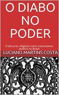 Ler O DIABO NO PODER: O discurso religioso como instrumento político no Brasil, do autor Luciano Martins Costa Ler O DIABO NO PODER: O discurso religioso como instrumento político no Brasil, do autor Luciano Martins Costa