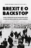 Ler Brexit e o Backstop: como o processo de paz da Irlanda afeta a saída do Reino Unido da União Europeia, do autor Pedro Henrique Peres Suzano e Silva Ler Brexit e o Backstop: como o processo de paz da Irlanda afeta a saída do Reino Unido da União Europeia, do autor Pedro Henrique Peres Suzano e Silva