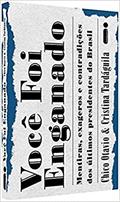 Ler Você Foi Enganado: Mentiras, exageros e contradições dos últimos presidentes do Brasil, do autor Cristina Tardáguila; Chico Otavio
