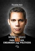 Ler Manual básico para não ser enganado por políticos, do autor Ricardo Holz Ler Manual básico para não ser enganado por políticos, do autor Ricardo Holz
