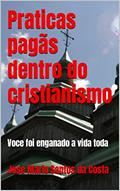 Ler Praticas pagãs dentro do cristianismo: Voce foi enganado a vida toda (ANÁLISES TEOLÓGICAS Livro 2), do autor Jose Mario Santos da  Costa
