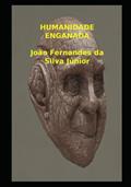 Ler HUMANIDADE ENGANADA (Portuguese Edition), do autor Sr. João Fernandes da Silva Júnior