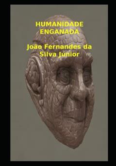 HUMANIDADE ENGANADA (Portuguese Edition), do autor Sr. João Fernandes da Silva Júnior
