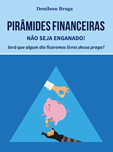Ler Pirâmides Financeiras: Não seja enganado!: Será que algum dia ficaremos livres dessa praga?, do autor Denilson Braga