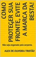 Ler Como proteger sua fronte, evite a marca da besta!: Não seja enganado pela serpente., do autor Alex De Oliveira Tristão Ler Como proteger sua fronte, evite a marca da besta!: Não seja enganado pela serpente., do autor Alex De Oliveira Tristão