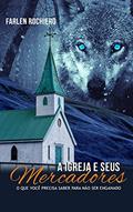 Ler A Igreja e seus mercadores: O que você precisa saber para não ser enganado, do autor Farlen Rochiero