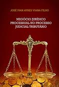 Ler Negócio Jurídico Processual no Processo Judicial Tributário, do autor José Ivan Ayres Filho Viana