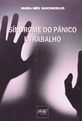 Ler Síndrome do Pânico e Trabalho. A Ausência de Neutralidade do Trabalho no Processo de Adoecimento Mental do Trabalhador, do autor Maria Inês Vasconcelos Ler Síndrome do Pânico e Trabalho. A Ausência de Neutralidade do Trabalho no Processo de Adoecimento Mental do Trabalhador, do autor Maria Inês Vasconcelos