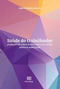 Ler Saúde do trabalhador: produção do adoecimento entre servidores públicos municipais, do autor Ana Cristina Acorsi Ler Saúde do trabalhador: produção do adoecimento entre servidores públicos municipais, do autor Ana Cristina Acorsi