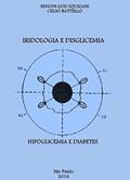 Ler Iridologia e Disglicemia: Hipoglicemia e Diabetes, do autor Benoni Squizani; Celso Battello Ler Iridologia e Disglicemia: Hipoglicemia e Diabetes, do autor Benoni Squizani; Celso Battello