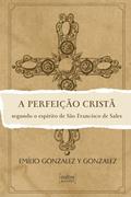 Ler A Perfeição Cristã - Segundo o Espírito de São Francisco de Sales, do autor Emílio Gonzalez y Gonzalez Ler A Perfeição Cristã - Segundo o Espírito de São Francisco de Sales, do autor Emílio Gonzalez y Gonzalez