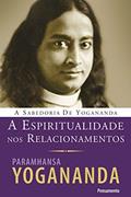 Ler A Espiritualidade nos Relacionamentos, do autor Paramhansa Yogananda