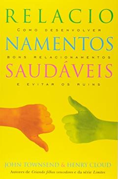 Relacionamentos Saudáveis: Como Desenvolver Bons Relacionamentos e Evitar os Ruins, do autor John townsend; Henry Cloud