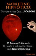 Ler Marketing Hipnótico: COMPRE ANTES QUE... ACABOU!: 50 Formas Práticas de Persuadir e Influenciar Clientes Com Neuromarketing, do autor Marcelo Maia