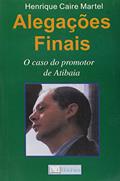 Ler Alegações Finais. O Caso do Promotor de Atibaia, do autor Henrique Caire Martel