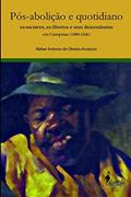 Ler Pós-abolição e Quotidiano: Ex-escravos, Ex-libertos e Seus Descendentes em Campinas (1888-1926), do autor Kleber Antonio de Oliveira Amancio