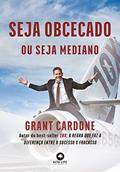 Ler Seja Obcecado ou Seja Mediano, do autor Grant Cardone