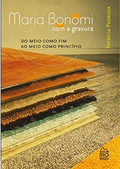 Maria Bonomi Com A Gravura: Do Meio Como Fim Ao Meio Como Princípio, do autor Patrícia Pedrosa