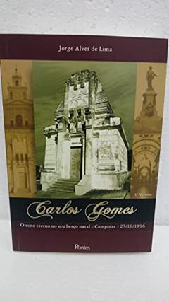Carlos Gomes. O Sono Eterno no Seu Berço Natal. Campinas. 27.10.1896 - Volume 3, do autor Jorge Alves de Lima