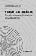 Ler A teoria da dependência: do nacional-desenvolvimentismo ao neoliberalismo, do autor Claudia Wasserman