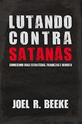 Ler Lutando contra Satanás: conhecendo suas fraquezas, estratégias e derrota, do autor Joel R. Beeke Ler Lutando contra Satanás: conhecendo suas fraquezas, estratégias e derrota, do autor Joel R. Beeke