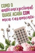 Ler COMO O ANTICONCEPCIONAL QUASE ACABA COM MEU CASAMENTO, do autor Larissa Conde Ler COMO O ANTICONCEPCIONAL QUASE ACABA COM MEU CASAMENTO, do autor Larissa Conde